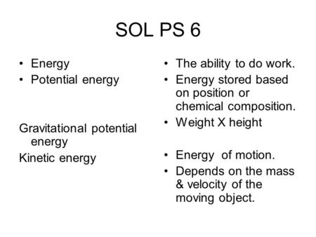 SOL PS 6 Energy Potential energy Gravitational potential energy Kinetic energy The ability to do work. Energy stored based on position or chemical composition.