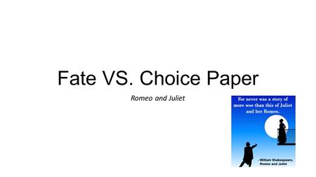 Fate VS. Choice Paper Romeo and Juliet. November 9, 2015 Today’s Agenda: Review literary elements and figurative language Review parts of a well-developed.