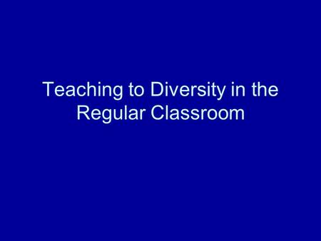 Teaching to Diversity in the Regular Classroom. Learners learn best when… “Engagement” (active processing) for learning happens when … Need for collaboration.