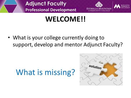 WELCOME!! What is your college currently doing to support, develop and mentor Adjunct Faculty? What is missing?