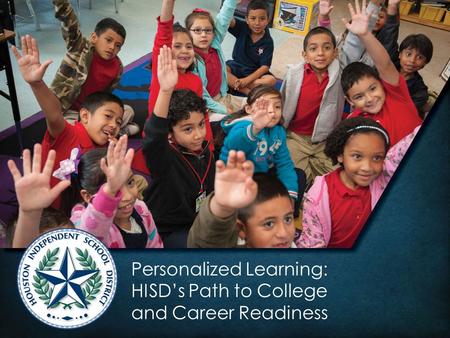 Personalized Learning: HISD’s Path to College and Career Readiness.