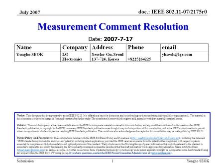 Doc.: IEEE 802.11-07/2175r0 Submission July 2007 Yongho SEOK1 Measurement Comment Resolution Notice: This document has been prepared to assist IEEE 802.11.