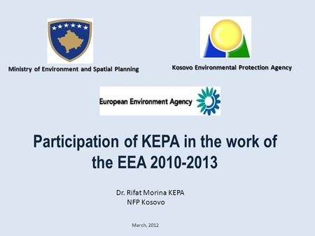Participation of KEPA in the work of the EEA 2010-2013 Ministry of Environment and Spatial Planning Kosovo Environmental Protection Agency Kosovo Environmental.