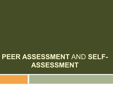 PEER ASSESSMENT AND SELF- ASSESSMENT. Peer assessment  The practice is employed to save teachers time and improve students' understanding of course materials.