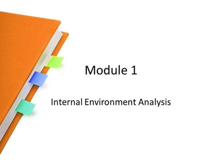Module 1 Internal Environment Analysis. Content Resources Capabilities Competencies ( distinctive & core) Competitive advantage Sustainable Competitive.