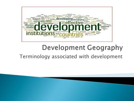 Terminology associated with development.  The measure of how a country is economically, socially, culturally or technologically advanced. Aspects of.
