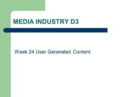 MEDIA INDUSTRY D3 Week 24 User Generated Content.