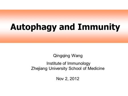 Autophagy and Immunity Qingqing Wang Institute of Immunology Zhejiang University School of Medicine Nov 2, 2012.