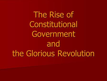 The Rise of Constitutional Government and the Glorious Revolution.