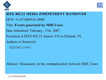 21-07-0009-00-0000 IEEE 802.21 MEDIA INDEPENDENT HANDOVER DCN: 21-07-0009-01-0000 Title: Events generated by MIH Users Date Submitted: February, 17th,