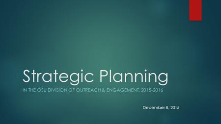 Strategic Planning IN THE OSU DIVISION OF OUTREACH & ENGAGEMENT, 2015-2016 December 8, 2015.