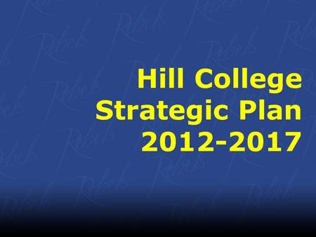 Hill College Strategic Plan 2012-2017. Hill College Mission Statement Hill College will provide high quality comprehensive educational programs and services.