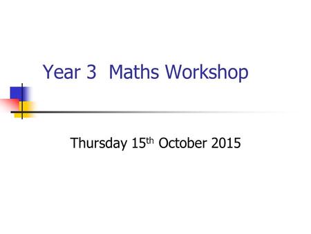 Year 3 Maths Workshop Thursday 15 th October 2015.