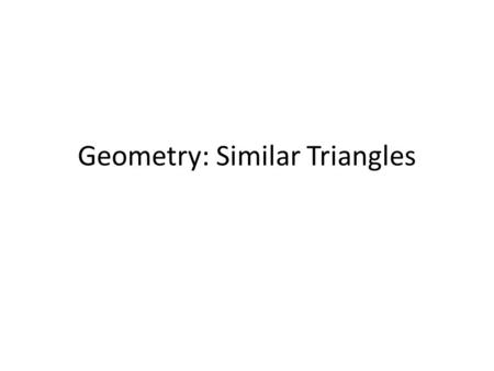 Geometry: Similar Triangles. MA.912.G.4.5 Apply theorems involving segments divided proportionally Block 28.