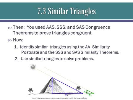  Then: You used AAS, SSS, and SAS Congruence Theorems to prove triangles congruent.  Now: 1. Identify similar triangles using the AA Similarity Postulate.