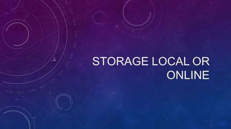 STORAGE LOCAL OR ONLINE. DATA STORAGE: DATA YOU STORE ONLINE FILES SUCH AS IMAGES, SPREADSHEETS, VIDEO OR MUSIC. ONLINE DATA STORAGE: WHEN FILES ARE STORES.