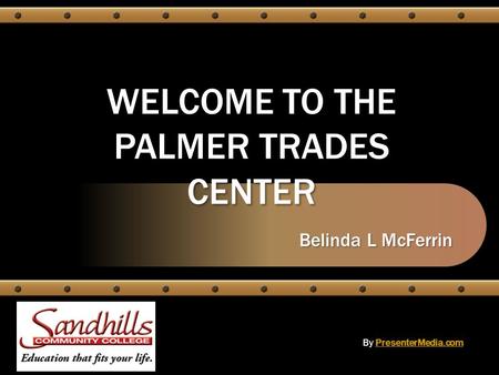 WELCOME TO THE PALMER TRADES CENTER Belinda L McFerrin By PresenterMedia.comPresenterMedia.com.