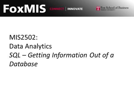 MIS2502: Data Analytics SQL – Getting Information Out of a Database.