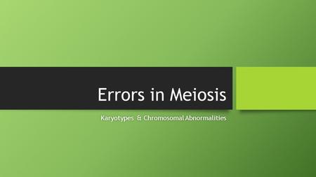 Errors in Meiosis Karyotypes & Chromosomal AbnormalitiesKaryotypes & Chromosomal Abnormalities.