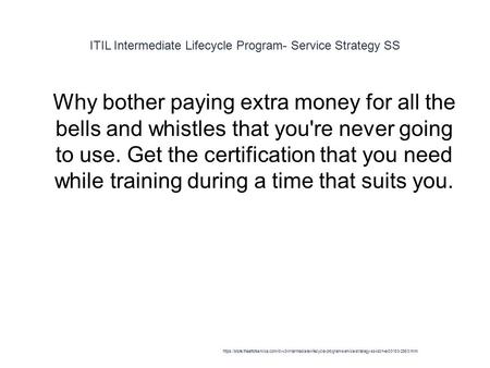 ITIL Intermediate Lifecycle Program- Service Strategy SS 1 Why bother paying extra money for all the bells and whistles that you're never going to use.