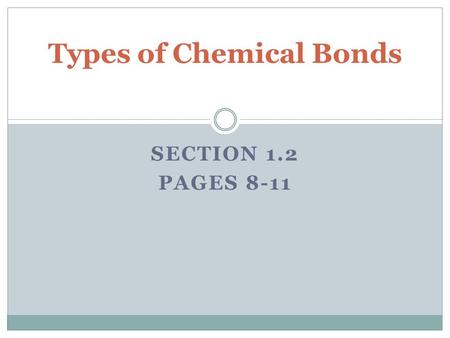 SECTION 1.2 PAGES 8-11 Types of Chemical Bonds. Ion Formation Ions are charged particles that form during chemical changes when one or more valence electrons.