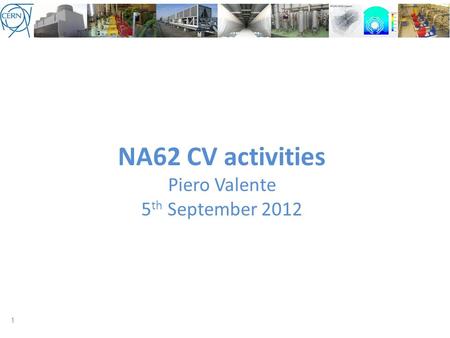 NA62 CV activities Piero Valente 5 th September 2012 1.