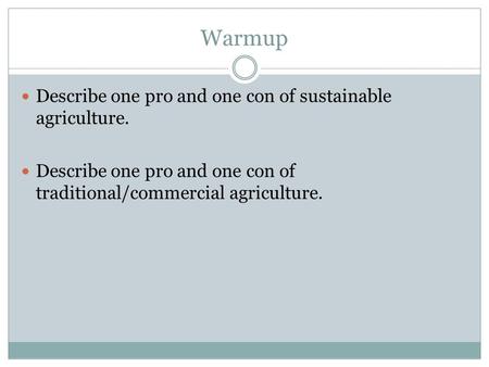 Warmup Describe one pro and one con of sustainable agriculture. Describe one pro and one con of traditional/commercial agriculture.