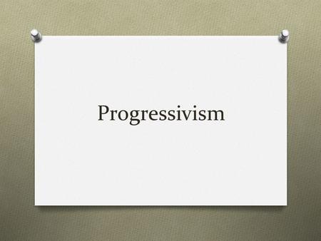 Progressivism. O Reaction against Laissez-faire economics and unregulated economics O Urban, educated, and middle class Americans O Strong faith in science.