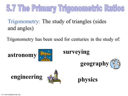 Www.thevisualclassroom.com Trigonometry: The study of triangles (sides and angles) physics surveying Trigonometry has been used for centuries in the study.