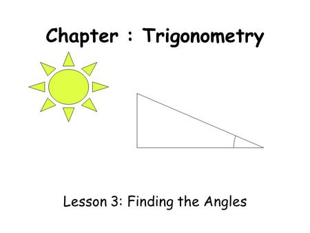 Chapter : Trigonometry Lesson 3: Finding the Angles.