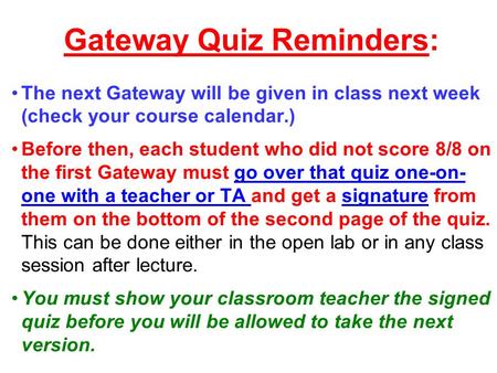 Gateway Quiz Reminders: The next Gateway will be given in class next week (check your course calendar.) Before then, each student who did not score 8/8.