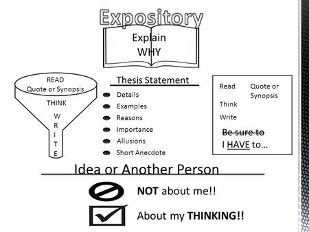 Explain WHY Thesis Statement Details Examples Reasons Importance Allusions Short Anecdote Idea or Another Person NOT about me!! About my THINKING!! Read.