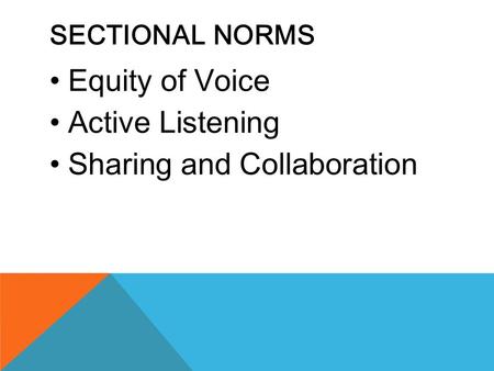 SECTIONAL NORMS Equity of Voice Active Listening Sharing and Collaboration.