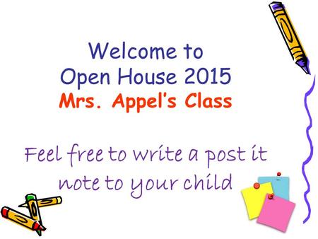 Welcome to Open House 2015 Mrs. Appel’s Class Feel free to write a post it note to your child.
