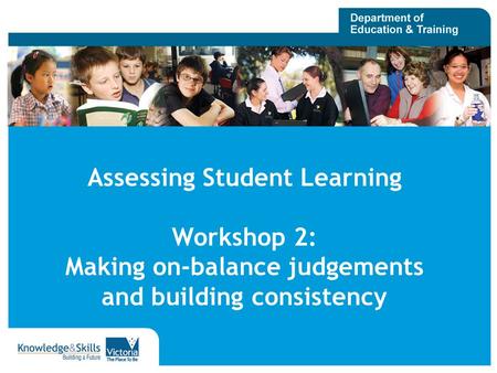 Assessing Student Learning Workshop 2: Making on-balance judgements and building consistency.