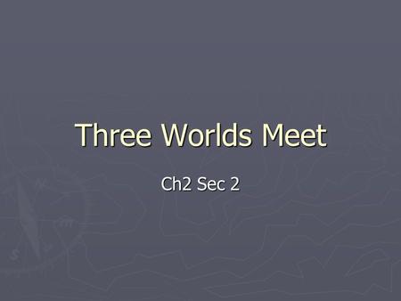 Three Worlds Meet Ch2 Sec 2. Where was Columbus going?
