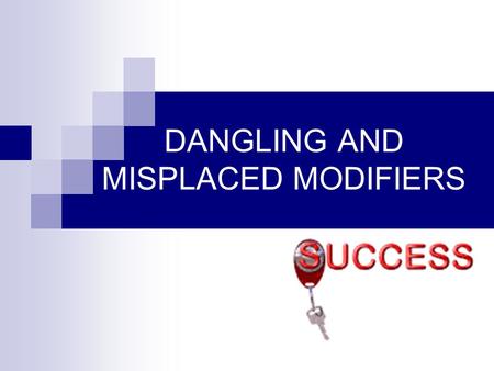 DANGLING AND MISPLACED MODIFIERS. A Misplaced Modifier is placed too close to some other word that it does not intend to modify: I only speak one language.