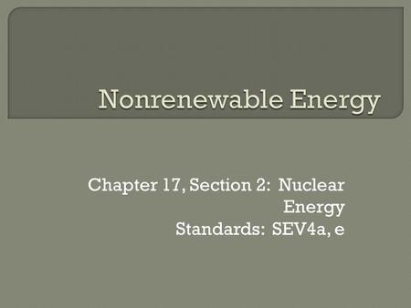 Chapter 17, Section 2: Nuclear Energy Standards: SEV4a, e.