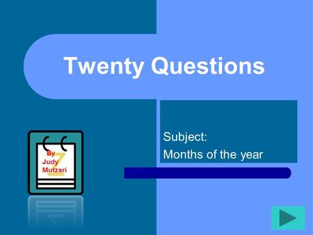 Twenty Questions Subject: Months of the year By Judy Mutzari.