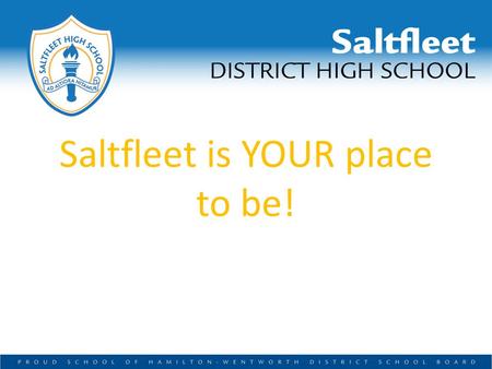Saltfleet is YOUR place to be!. Know your support network… Guidance Counsellors Student Success Teacher Classroom and Resource Teachers Educational Assistants.