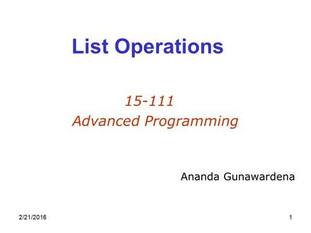 2/21/20161 List Operations 15-111 Advanced Programming Ananda Gunawardena.