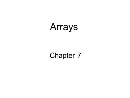 Arrays Chapter 7. Arrays Hold Multiple Values Array: variable that can store multiple values of the same type Values are stored in adjacent memory locations.