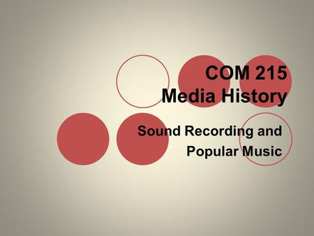 COM 215 Media History Sound Recording and Popular Music.