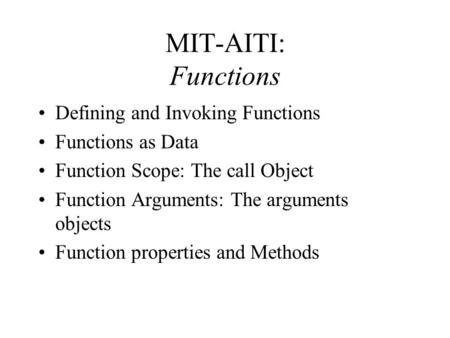 MIT-AITI: Functions Defining and Invoking Functions Functions as Data Function Scope: The call Object Function Arguments: The arguments objects Function.