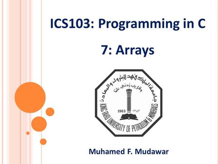 ICS103: Programming in C 7: Arrays Muhamed F. Mudawar.