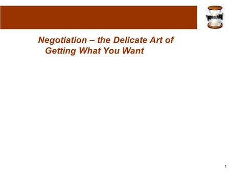 1 Negotiation – the Delicate Art of Getting What You Want.