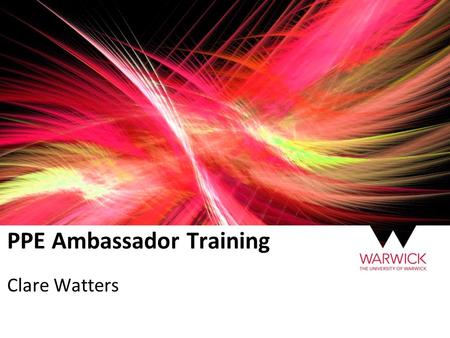 PPE Ambassador Training Clare Watters. Your Role Open Days and Offer Holder Days –Campus Tours –Drop-In Sessions –Public Speaking Schools Events –Campus.
