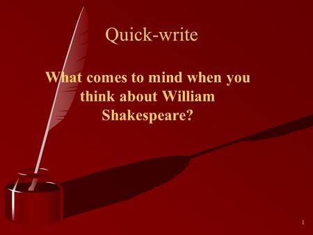 1 Quick-write What comes to mind when you think about William Shakespeare?