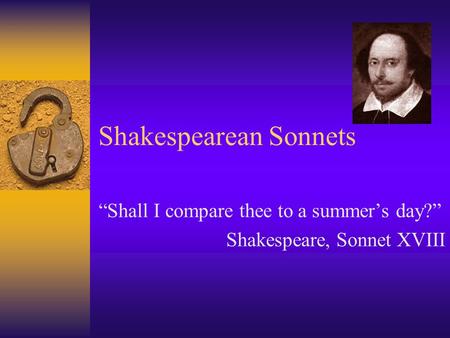 Shakespearean Sonnets “Shall I compare thee to a summer’s day?” Shakespeare, Sonnet XVIII.