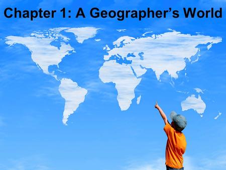 Chapter 1: A Geographer’s World. Chapter Goals:  I can interpret maps and recognize differences based on cultural views or technology.  I can draw a.
